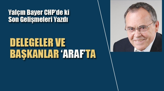 Yalçın Bayer Yazdı. Delegeler ve Başkanlar 'Araf'ta 