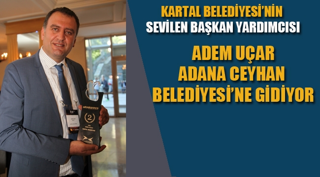 Kartal Belediyesi Başkan Yardımcısı Adem Uçar Adana Ceyhan'a Gidiyor