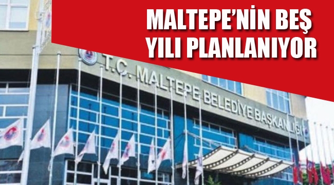 Maltepe'nin Beş Yılı Planlanıyor