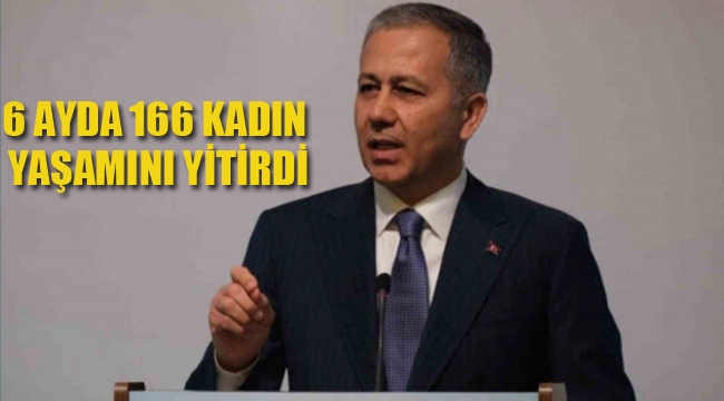 Bakan Yerlikaya Tabloyu Açıkladı 6Ayda 166 Kadın Yaşamını Yitirdi