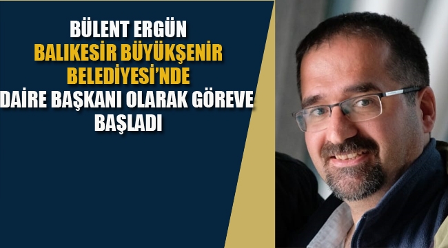 Bülent Ergün, Balıkesir Büyükşehir Belediyesi'nde Göreve Başladı	