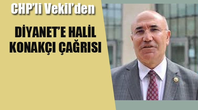 CHP'li Vekil'den Diyanet'e Halil Konakçı Çağrısı!