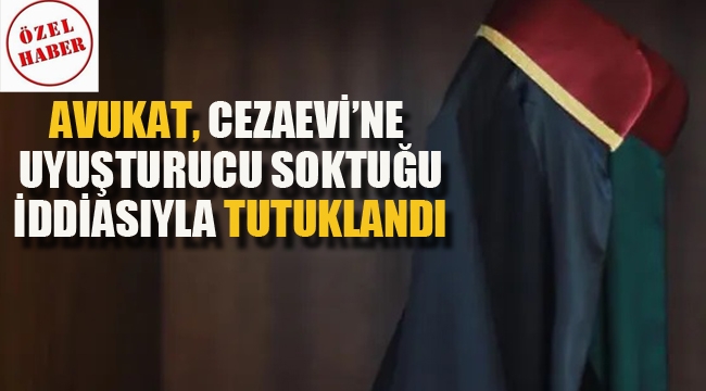 Avukat, Cezaevi'ne Uyuşturucu Soktuğu İddiasıyla Tutuklandı 