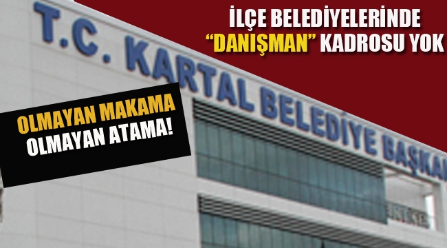 İlçe Belediyelerinde "Danışman-Koordinatör" Kadrosu Yok!