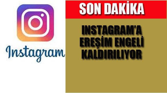 Instagram'a Erişim Engeli Kaldırılıyor