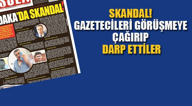 Skandal! Gazetecileri Görüşmeye Çağırıp Darp Ettiler