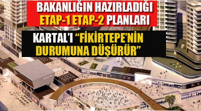 Kartal Etap-1 Etap- Planları "Kartal'ı Fikirtepe'nin Durumuna Düşürür"