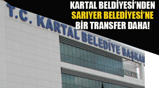 Kartal Belediyesi'nden Sarıyer Belediyesi'ne Bir Transfer Daha!