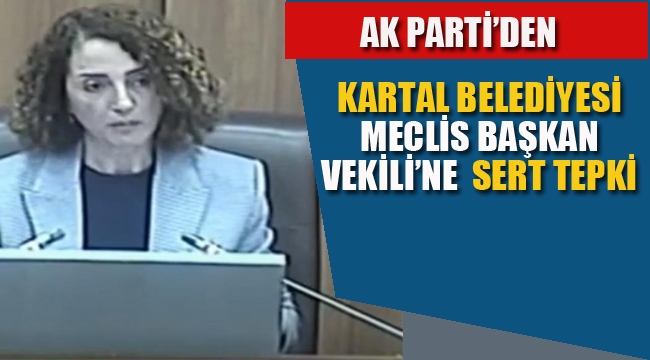 Ak Parti'den, Kartal Belediye Meclis Başkan Vekili'ne Tepki "Şiddetle Kınıyoruz"