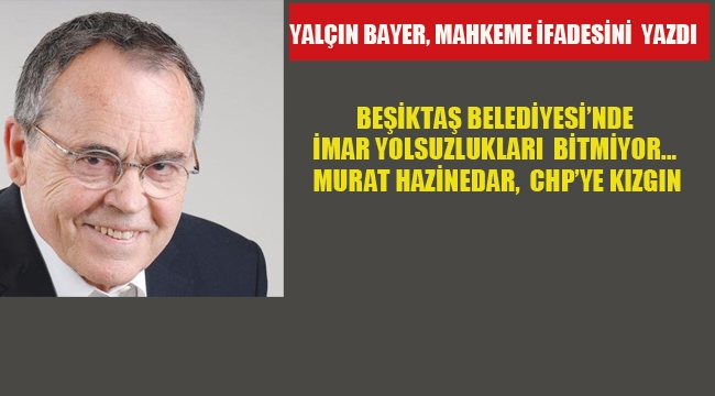 Bayer; Beşiktaş Belediyesi'nde İmar Yolsuzlukları Bitmiyor... Murat Hazinedar, CHP'ye Kızgın