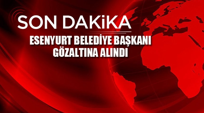 Esenyurt Belediye Başkanı Ahmet Özer gözaltına Alındı 