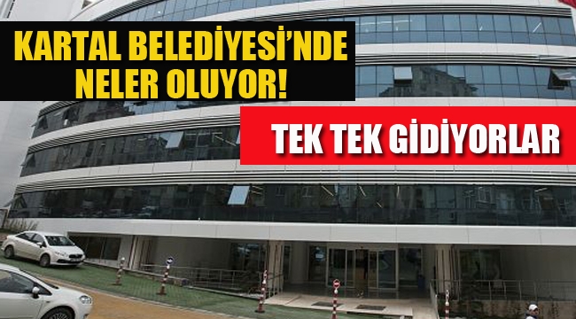 Kartal Belediyesi'nde! Neler Oluyor! Tek Tek Gidiyorlar!