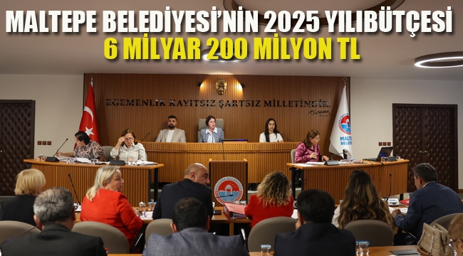 Maltepe Belediyesi'nin 2025 Yılı Bütçesi 6 Milyar 200 Milyon TL