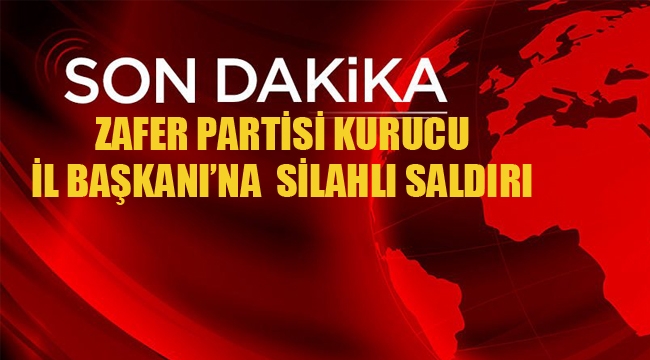 Zafer Parti'li Başkana Silahlı Saldırı