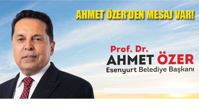 Esenyurt Belediye Başkanı Ahmet Özer'den Mesaj Var!