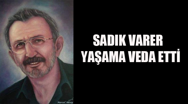 Sadık Varer Yaşama Veda Etti