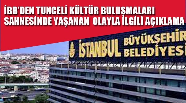 İBB'den Tunceli Buluşmaları Sahnesinde Yaşanan Olayla İlgili Açıklama