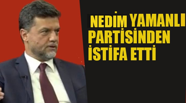 Nedim Yamanlı Partisinden İstifa Etti