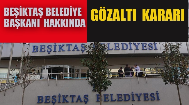 Beşiktaş Belediye Başkanı Rıza Akpolat Hakkında Gözaltı Kararı