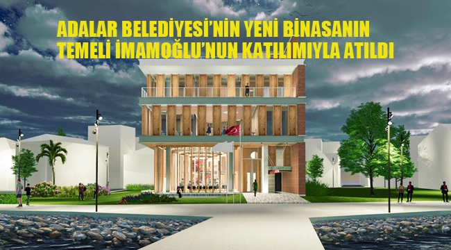 İmamoğlu, Adalar Belediyesi'nin Yeni Binasının Temeli Attı