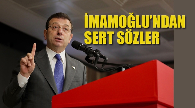 İmamoğlu'ndan Sert Sözler