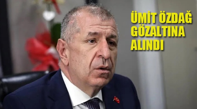 Ümit Özdağ Gözaltına Alındı