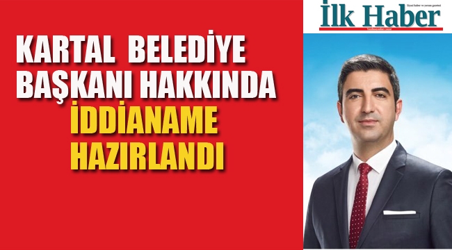 Kartal Belediye Başkanı Hakkında İddianame Hazırlandı