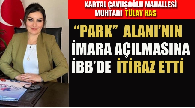 Kartal'da Muhtar Tülay Has, "Park" Alanın İmara Açılmasına İBB'de İtiraz Etti