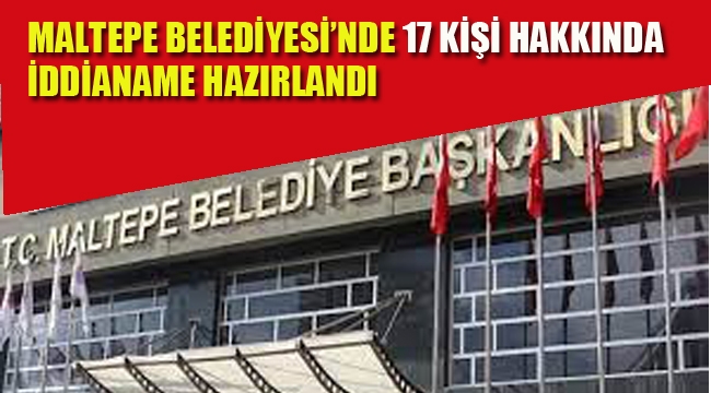 Maltepe Belediyesi'nde 17 Kişi Hakkında "İhaleye Fesat Karıştırma" suçundan İddianame Hazırlandı