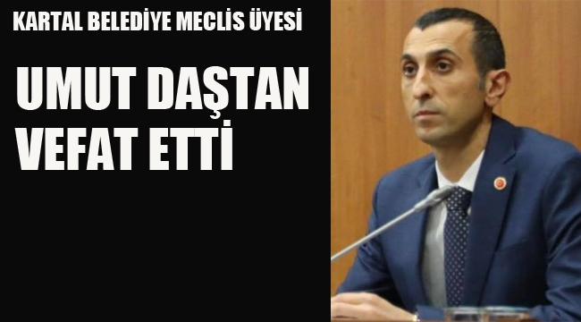 Kartal Belediye Meclis Üyesi Umut Daştan Vefat Etti