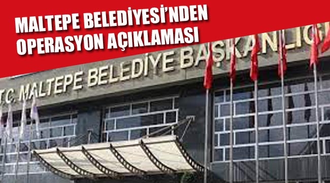 Maltepe Belediyesi'nden Operasyon Açıklaması